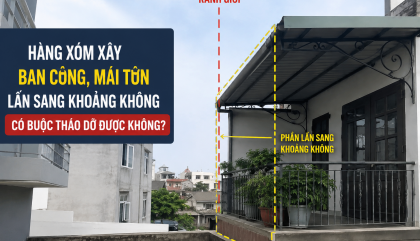 Hàng xóm xây ban công, mái tôn lấn sang đất: Có buộc tháo dỡ được không?
